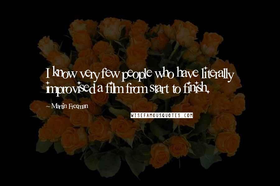 Martin Freeman Quotes: I know very few people who have literally improvised a film from start to finish.