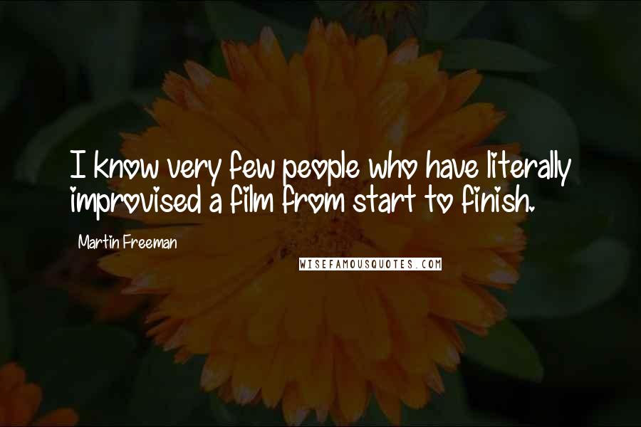 Martin Freeman Quotes: I know very few people who have literally improvised a film from start to finish.