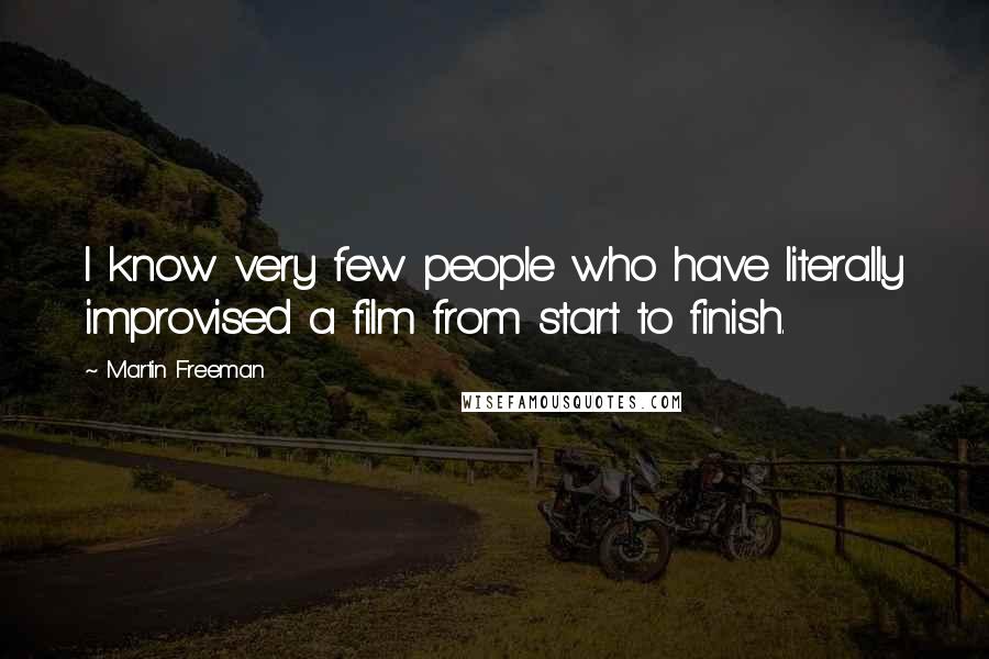 Martin Freeman Quotes: I know very few people who have literally improvised a film from start to finish.