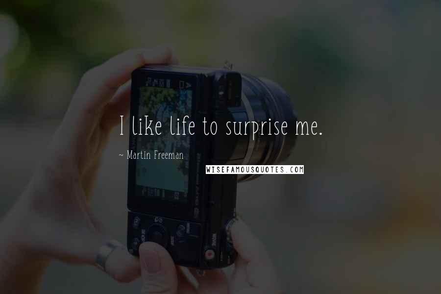 Martin Freeman Quotes: I like life to surprise me.