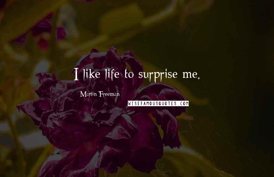 Martin Freeman Quotes: I like life to surprise me.