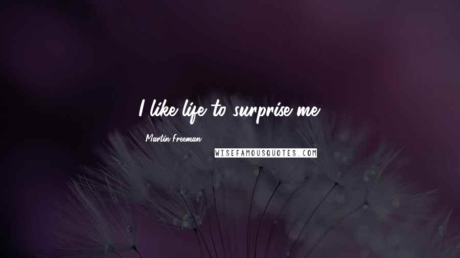 Martin Freeman Quotes: I like life to surprise me.