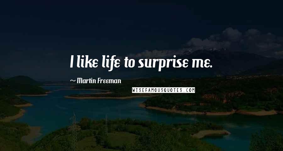 Martin Freeman Quotes: I like life to surprise me.