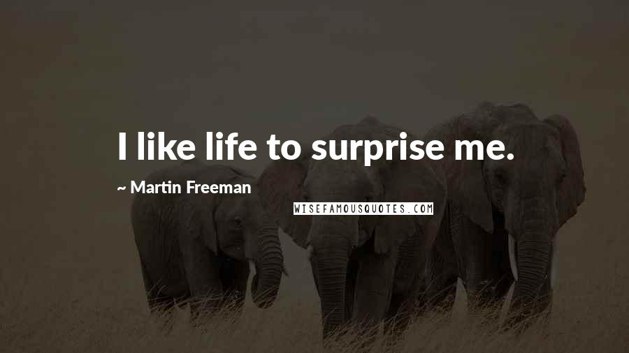 Martin Freeman Quotes: I like life to surprise me.