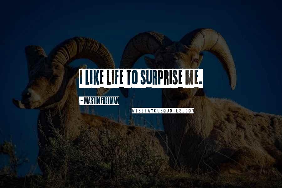 Martin Freeman Quotes: I like life to surprise me.