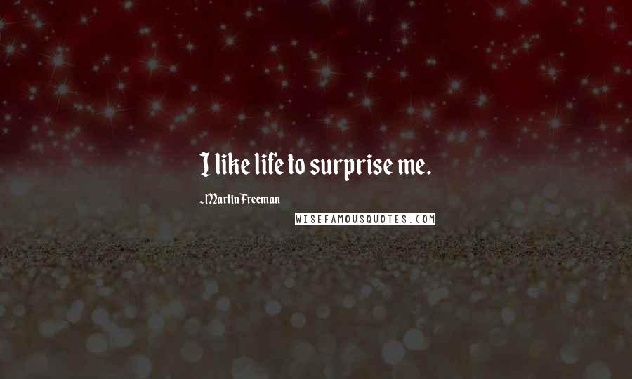 Martin Freeman Quotes: I like life to surprise me.