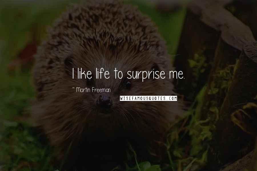 Martin Freeman Quotes: I like life to surprise me.