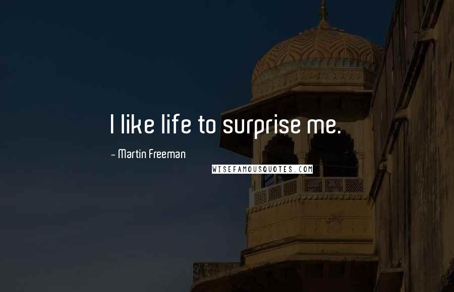 Martin Freeman Quotes: I like life to surprise me.