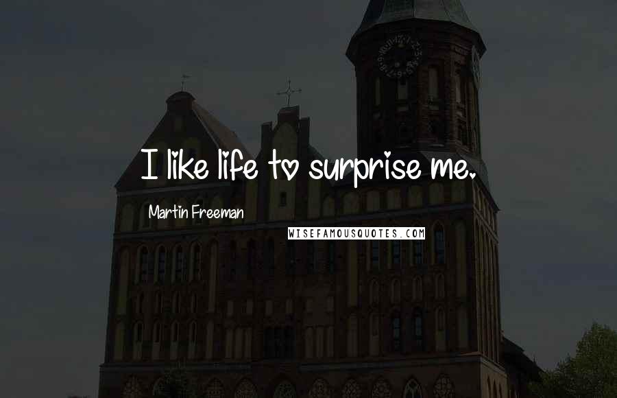 Martin Freeman Quotes: I like life to surprise me.