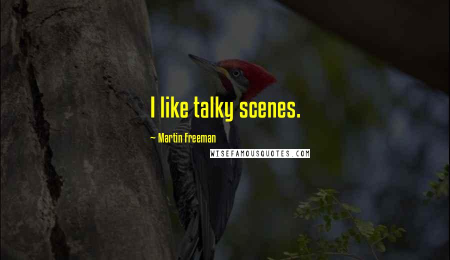 Martin Freeman Quotes: I like talky scenes.