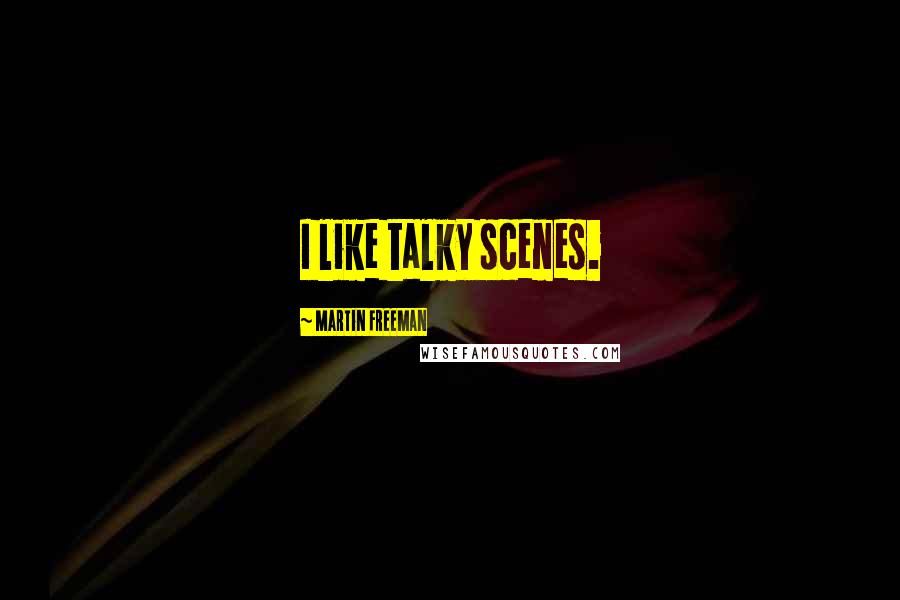 Martin Freeman Quotes: I like talky scenes.