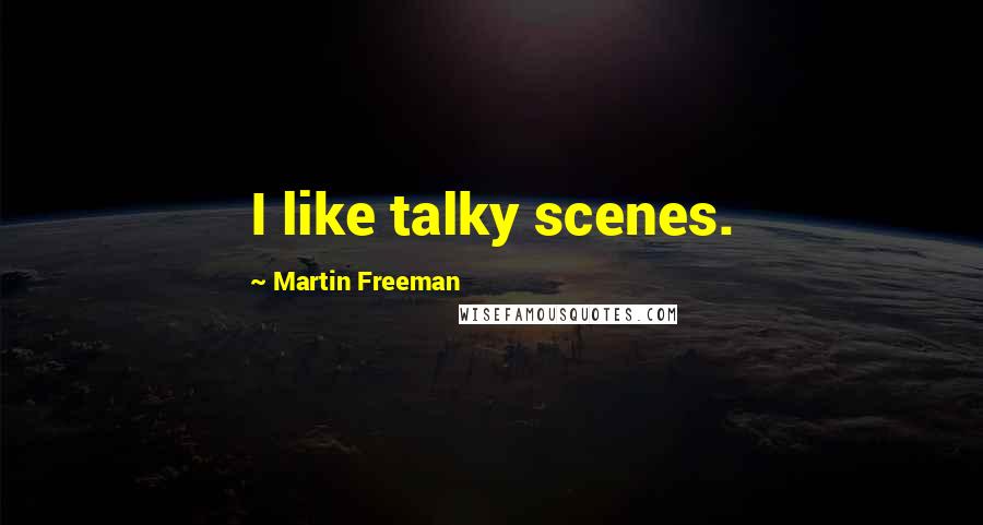 Martin Freeman Quotes: I like talky scenes.