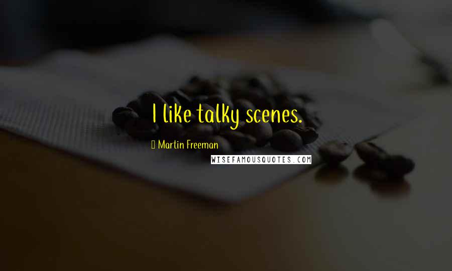 Martin Freeman Quotes: I like talky scenes.