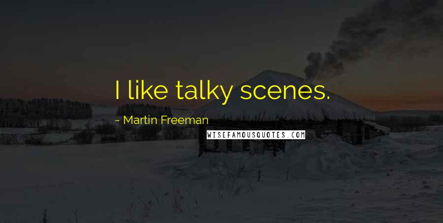 Martin Freeman Quotes: I like talky scenes.