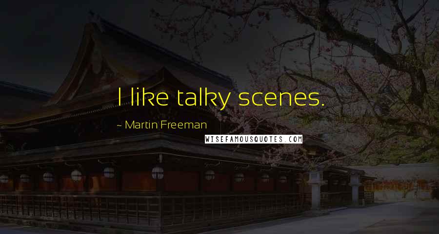 Martin Freeman Quotes: I like talky scenes.