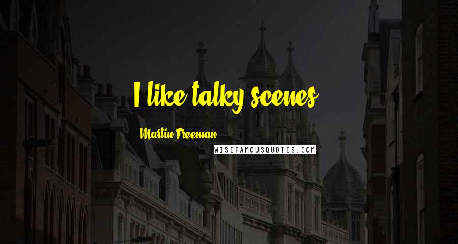 Martin Freeman Quotes: I like talky scenes.