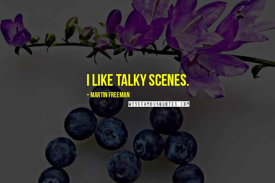 Martin Freeman Quotes: I like talky scenes.