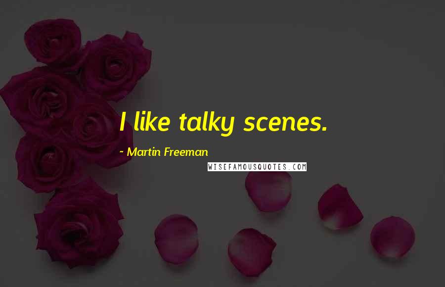 Martin Freeman Quotes: I like talky scenes.