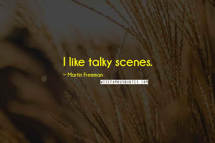 Martin Freeman Quotes: I like talky scenes.