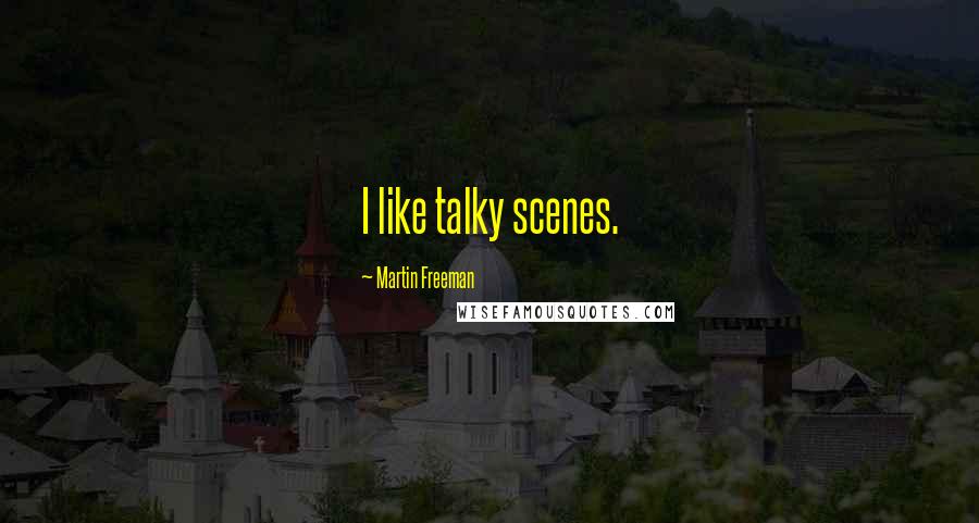 Martin Freeman Quotes: I like talky scenes.