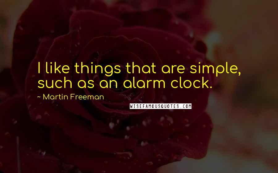 Martin Freeman Quotes: I like things that are simple, such as an alarm clock.