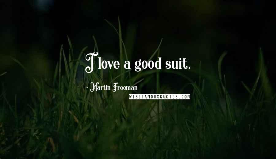 Martin Freeman Quotes: I love a good suit.