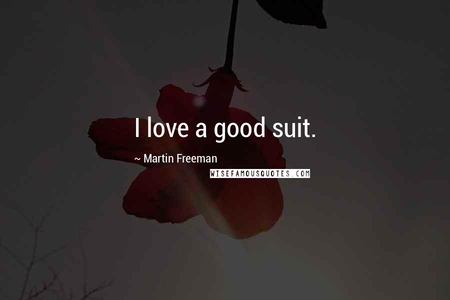 Martin Freeman Quotes: I love a good suit.