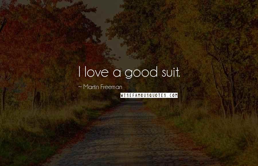 Martin Freeman Quotes: I love a good suit.