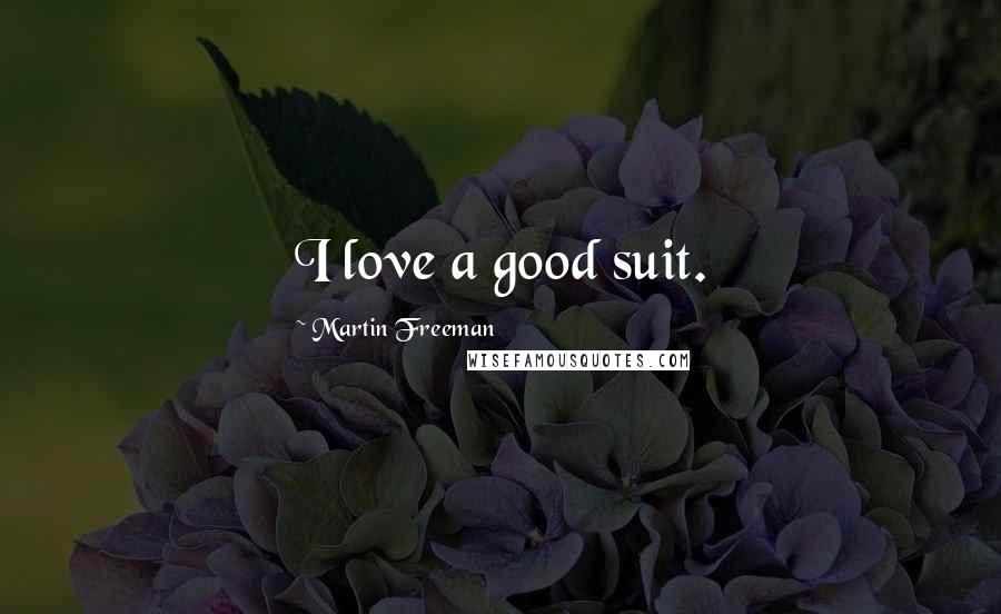 Martin Freeman Quotes: I love a good suit.