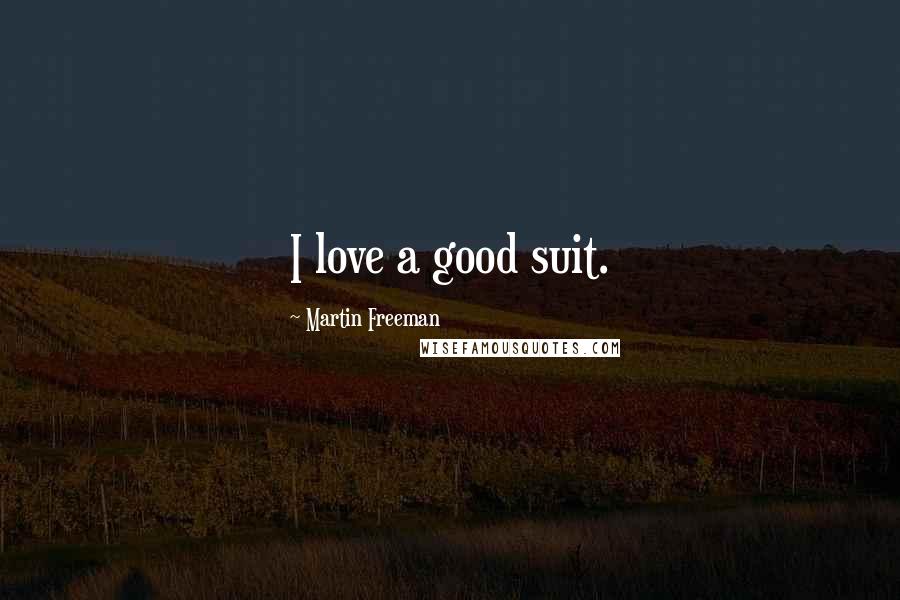Martin Freeman Quotes: I love a good suit.