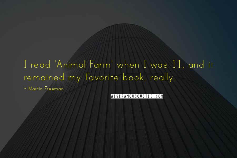 Martin Freeman Quotes: I read 'Animal Farm' when I was 11, and it remained my favorite book, really.