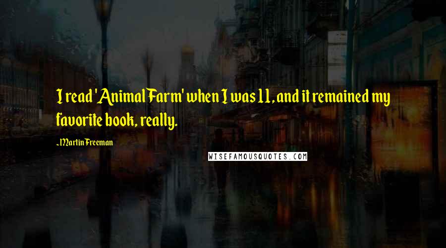 Martin Freeman Quotes: I read 'Animal Farm' when I was 11, and it remained my favorite book, really.