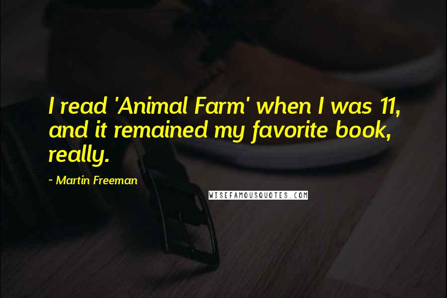 Martin Freeman Quotes: I read 'Animal Farm' when I was 11, and it remained my favorite book, really.