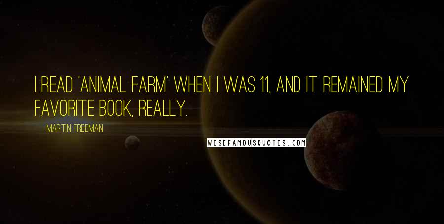 Martin Freeman Quotes: I read 'Animal Farm' when I was 11, and it remained my favorite book, really.