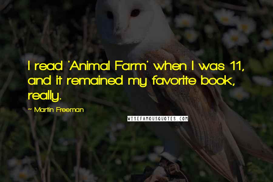 Martin Freeman Quotes: I read 'Animal Farm' when I was 11, and it remained my favorite book, really.