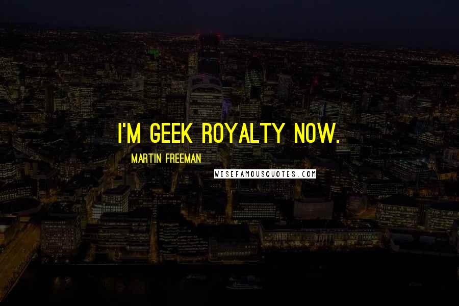 Martin Freeman Quotes: I'm geek royalty now.