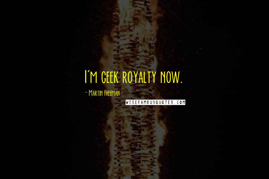 Martin Freeman Quotes: I'm geek royalty now.