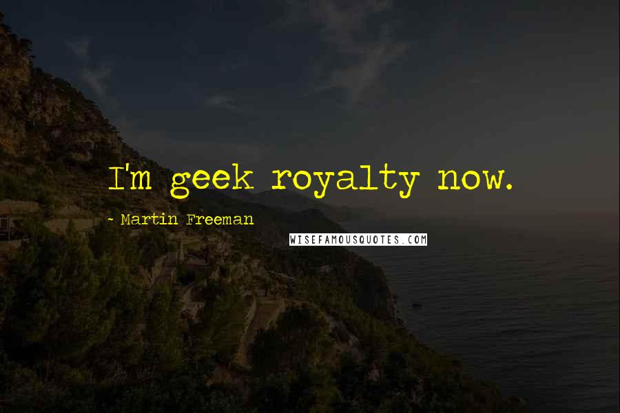 Martin Freeman Quotes: I'm geek royalty now.