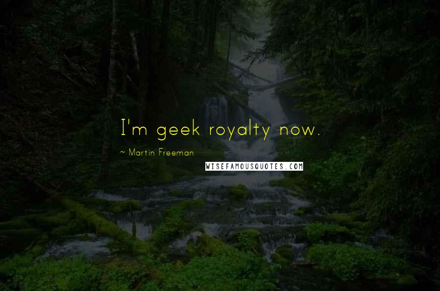 Martin Freeman Quotes: I'm geek royalty now.