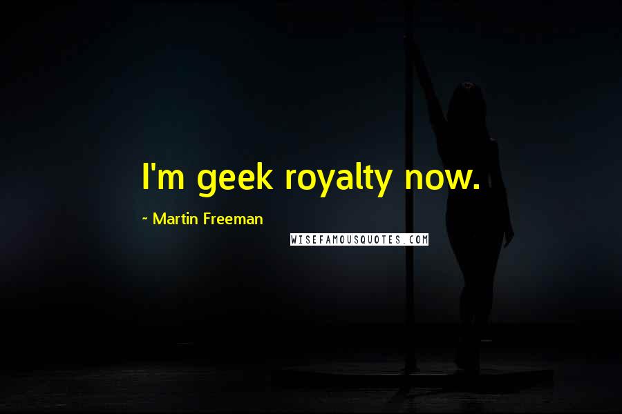 Martin Freeman Quotes: I'm geek royalty now.