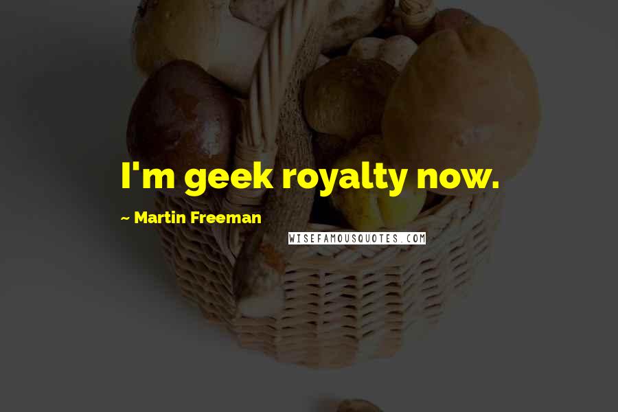 Martin Freeman Quotes: I'm geek royalty now.