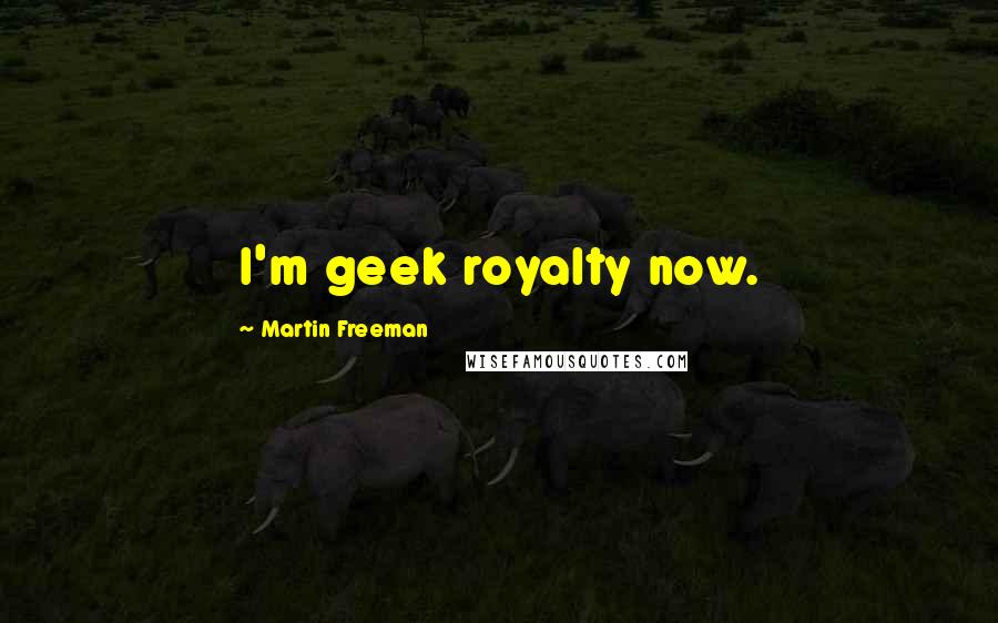 Martin Freeman Quotes: I'm geek royalty now.
