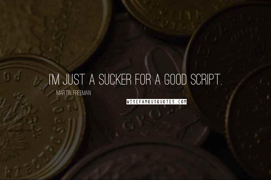 Martin Freeman Quotes: I'm just a sucker for a good script.