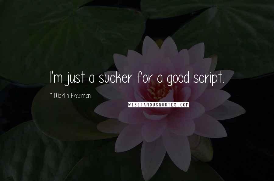 Martin Freeman Quotes: I'm just a sucker for a good script.