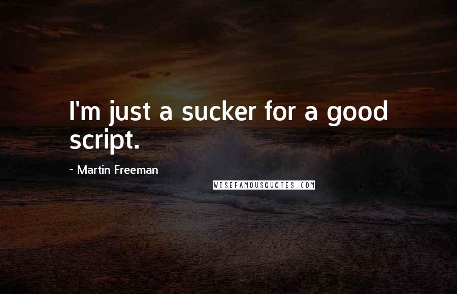 Martin Freeman Quotes: I'm just a sucker for a good script.