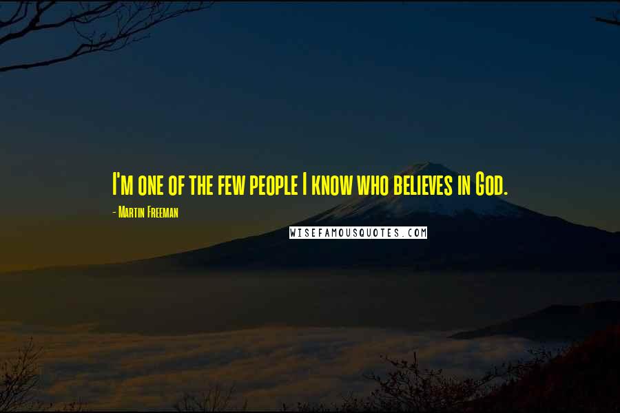 Martin Freeman Quotes: I'm one of the few people I know who believes in God.