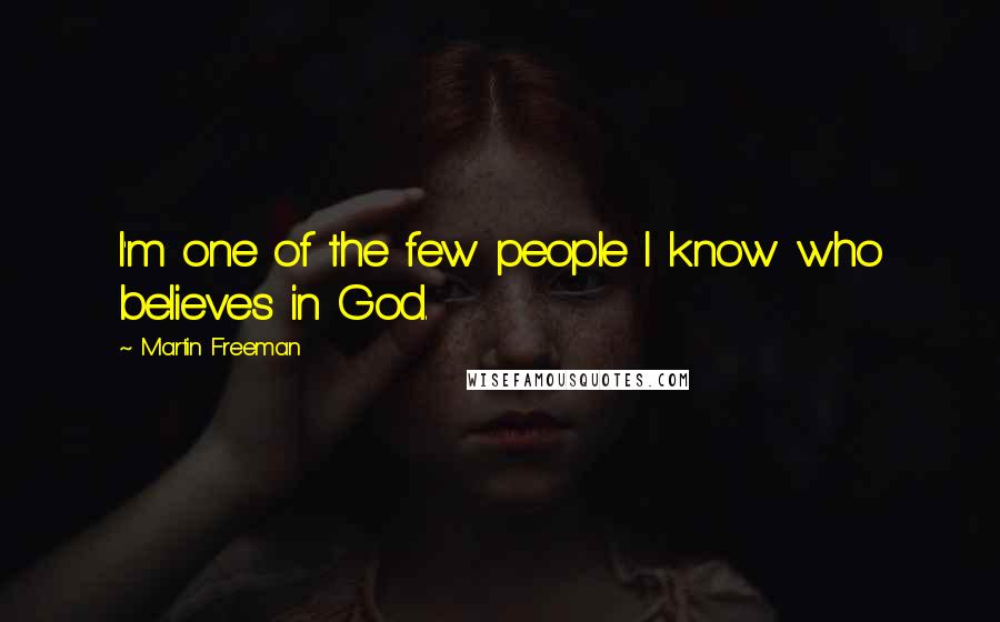 Martin Freeman Quotes: I'm one of the few people I know who believes in God.