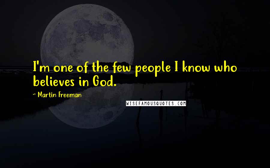 Martin Freeman Quotes: I'm one of the few people I know who believes in God.