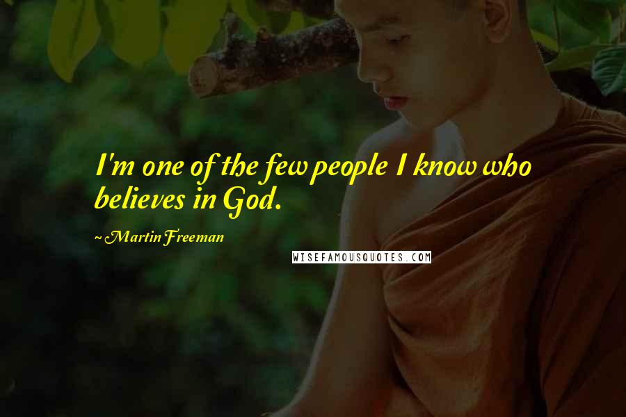 Martin Freeman Quotes: I'm one of the few people I know who believes in God.