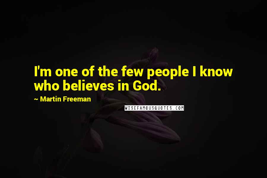 Martin Freeman Quotes: I'm one of the few people I know who believes in God.
